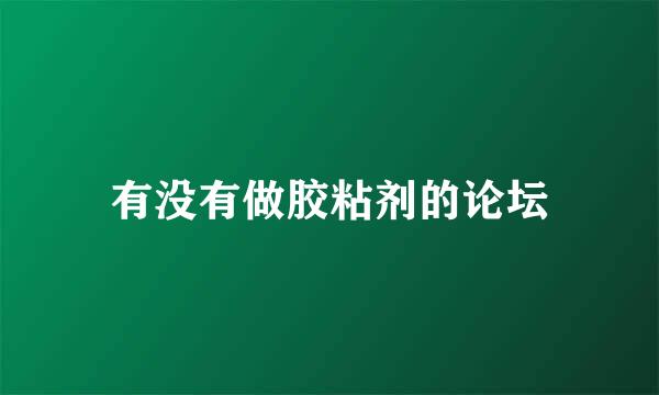 有没有做胶粘剂的论坛