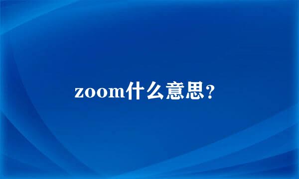 zoom什么意思？