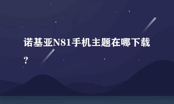 诺基亚N81手机主题在哪下载？