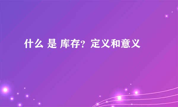 什么 是 库存？定义和意义