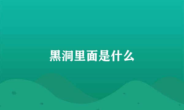 黑洞里面是什么