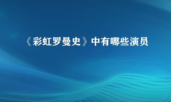 《彩虹罗曼史》中有哪些演员