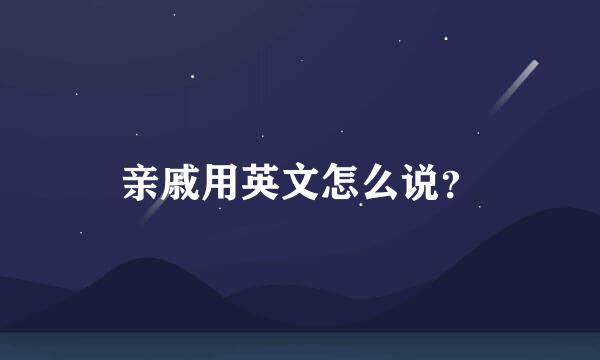 亲戚用英文怎么说？