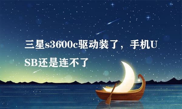 三星s3600c驱动装了，手机USB还是连不了