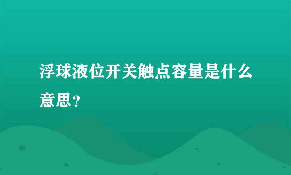 浮球液位开关触点容量是什么意思？