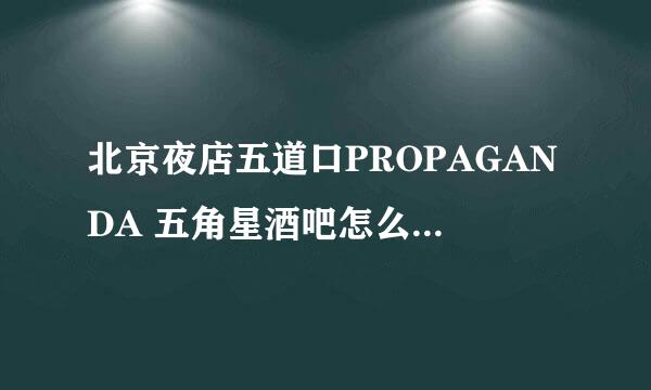 北京夜店五道口PROPAGANDA 五角星酒吧怎么去，消费如何