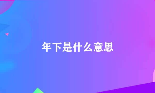 年下是什么意思