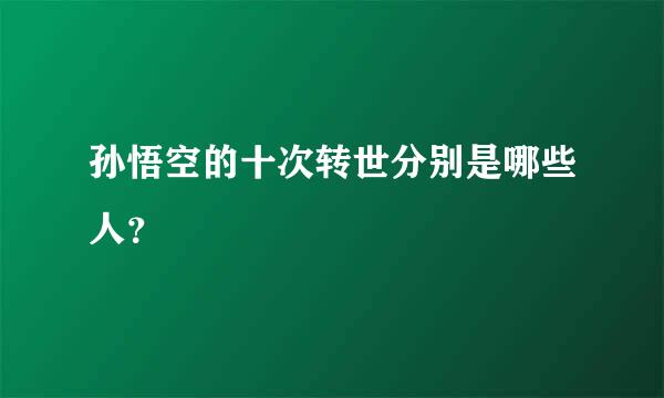 孙悟空的十次转世分别是哪些人？