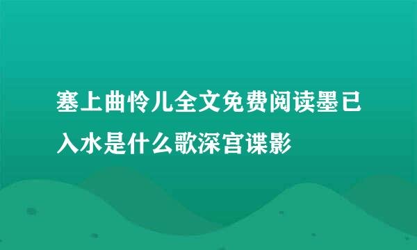 塞上曲怜儿全文免费阅读墨已入水是什么歌深宫谍影