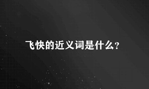 飞快的近义词是什么？