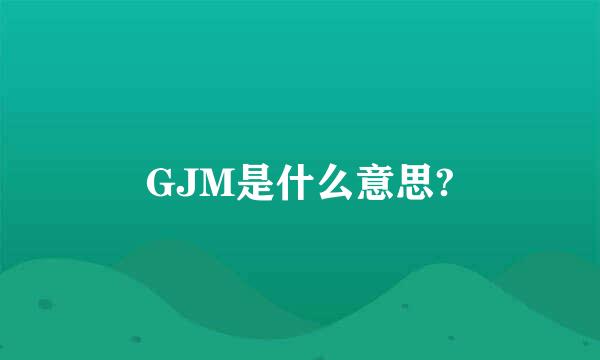 GJM是什么意思?