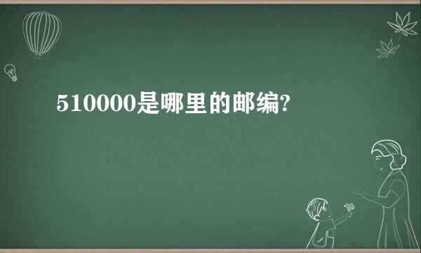 510000是哪里的邮编?