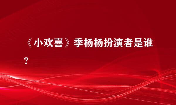 《小欢喜》季杨杨扮演者是谁？