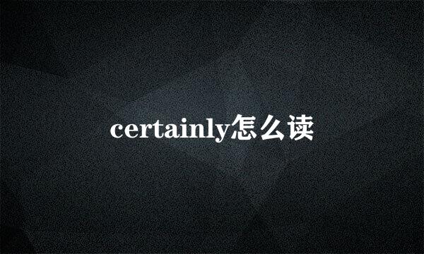 certainly怎么读