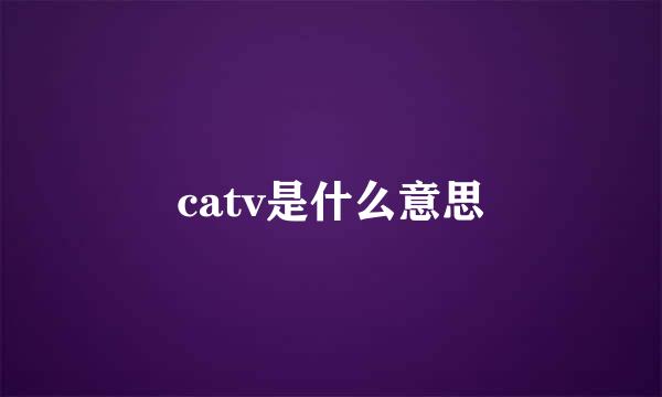 catv是什么意思