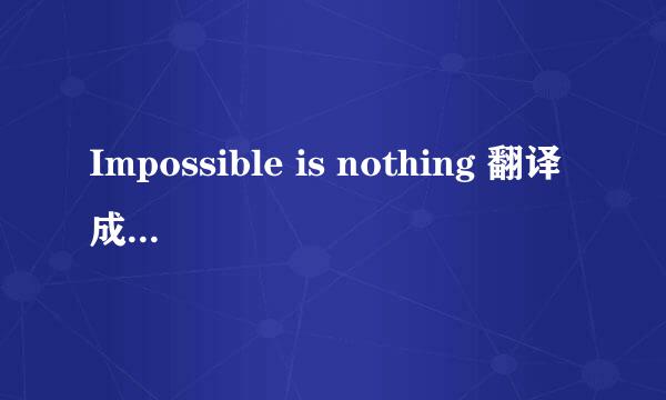 Impossible is nothing 翻译成中文是什么意思?