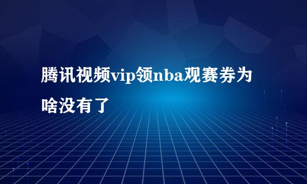 腾讯视频vip领nba观赛券为啥没有了