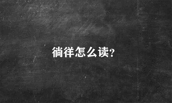 徜徉怎么读？