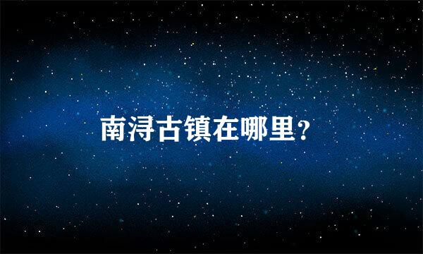 南浔古镇在哪里？