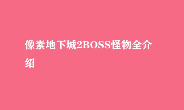 像素地下城2BOSS怪物全介绍