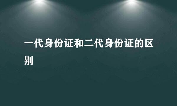 一代身份证和二代身份证的区别