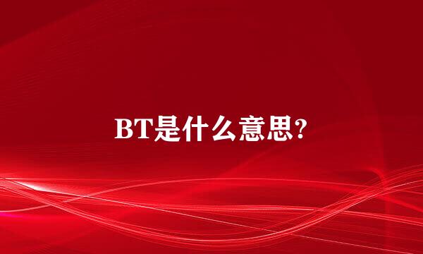 BT是什么意思?