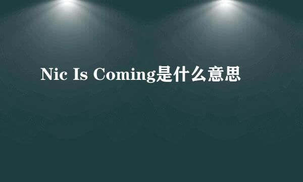 Nic Is Coming是什么意思