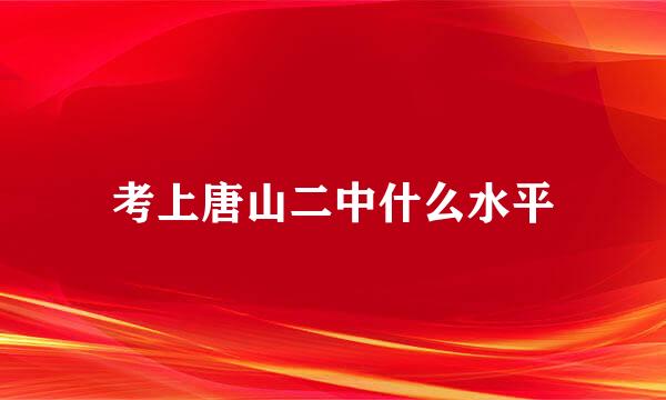 考上唐山二中什么水平