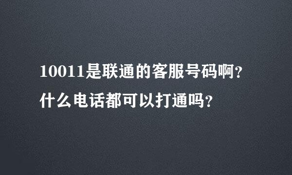 10011是联通的客服号码啊？什么电话都可以打通吗？