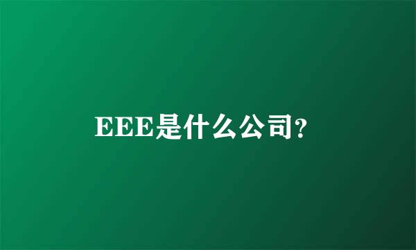 EEE是什么公司？