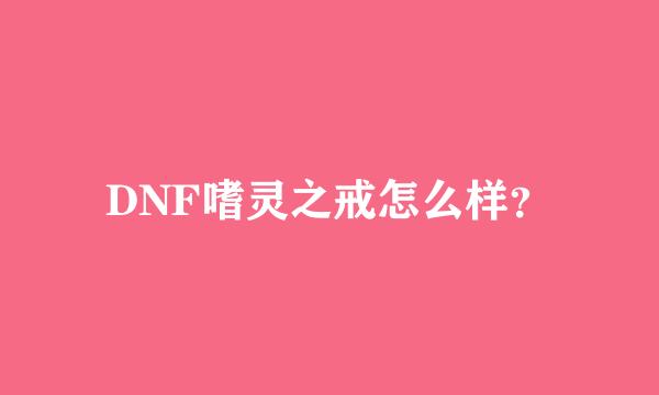 DNF嗜灵之戒怎么样？