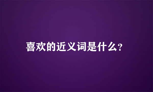 喜欢的近义词是什么？