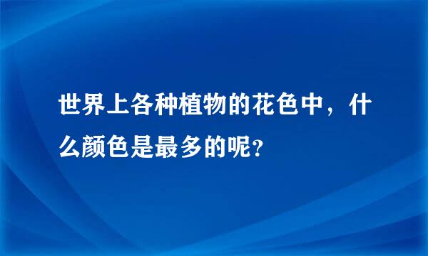 世界上各种植物的花色中，什么颜色是最多的呢？