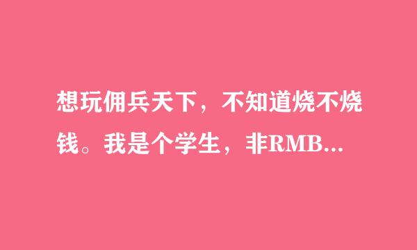 想玩佣兵天下，不知道烧不烧钱。我是个学生，非RMB玩家适合吗？