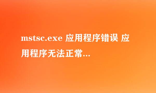 mstsc.exe 应用程序错误 应用程序无法正常启动（0xc0000005）请单击确定关闭程序 怎么关都关不掉怎么办啊