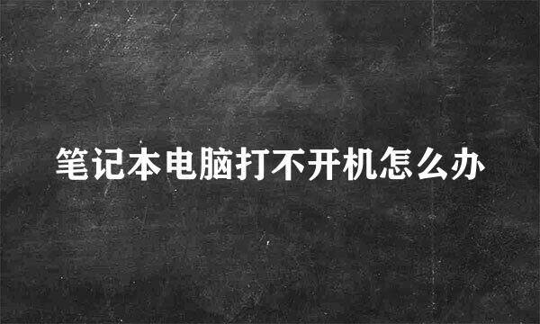 笔记本电脑打不开机怎么办