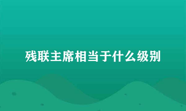 残联主席相当于什么级别