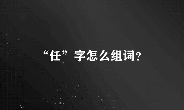 “任”字怎么组词？