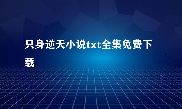 只身逆天小说txt全集免费下载