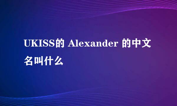 UKISS的 Alexander 的中文名叫什么