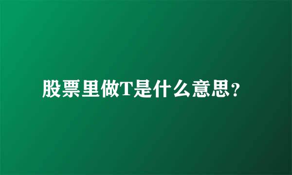 股票里做T是什么意思？