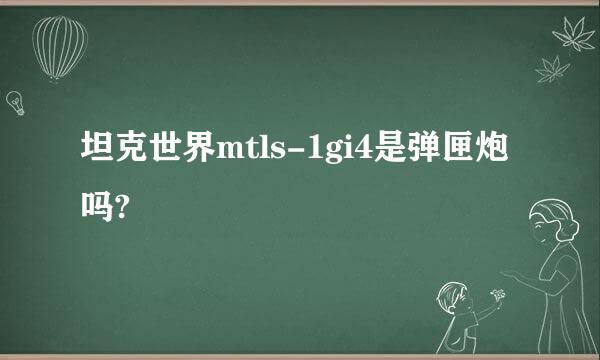 坦克世界mtls-1gi4是弹匣炮吗?