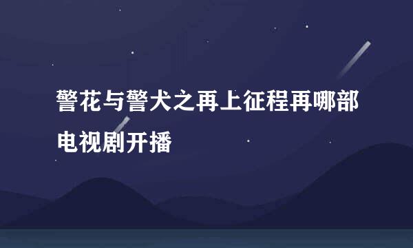 警花与警犬之再上征程再哪部电视剧开播