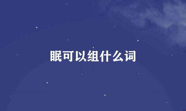 眠可以组什么词