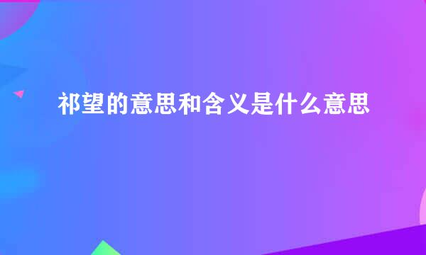 祁望的意思和含义是什么意思