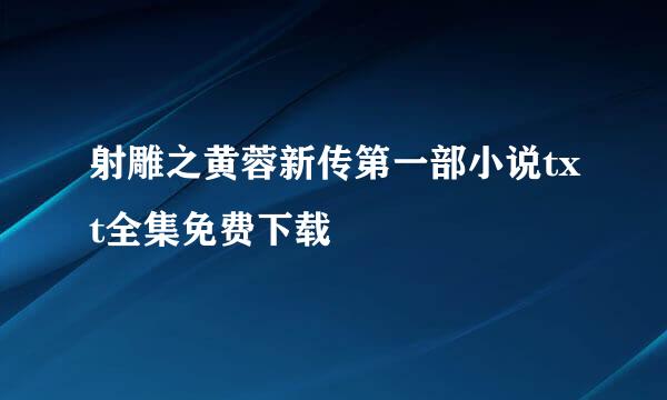 射雕之黄蓉新传第一部小说txt全集免费下载