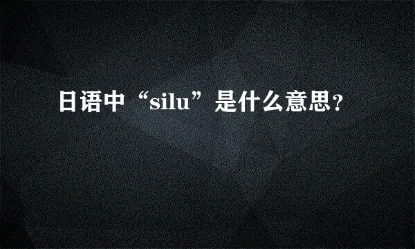 日语中“silu”是什么意思？