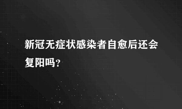 新冠无症状感染者自愈后还会复阳吗？