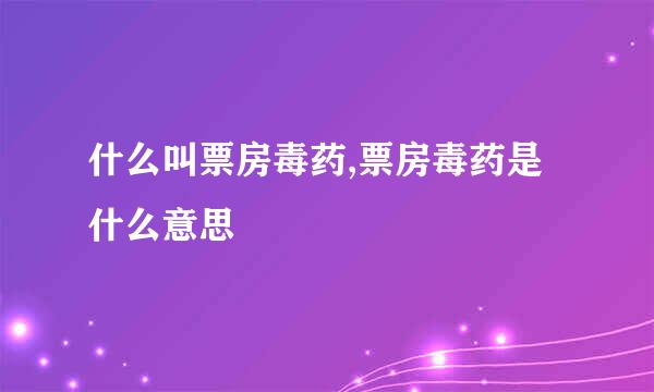 什么叫票房毒药,票房毒药是什么意思