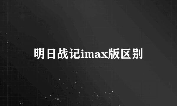 明日战记imax版区别